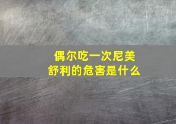 偶尔吃一次尼美舒利的危害是什么