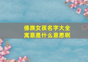 傣族女孩名字大全寓意是什么意思啊