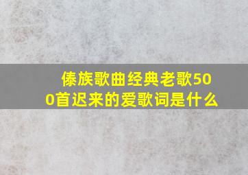 傣族歌曲经典老歌500首迟来的爱歌词是什么