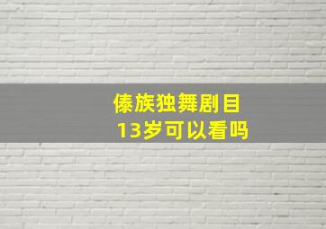 傣族独舞剧目13岁可以看吗