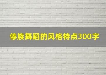 傣族舞蹈的风格特点300字