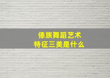 傣族舞蹈艺术特征三美是什么