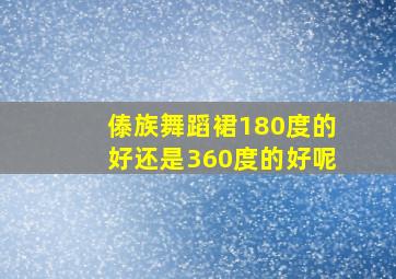 傣族舞蹈裙180度的好还是360度的好呢