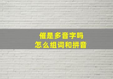 催是多音字吗怎么组词和拼音