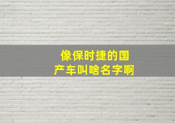 像保时捷的国产车叫啥名字啊