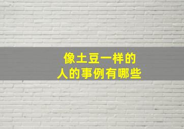 像土豆一样的人的事例有哪些