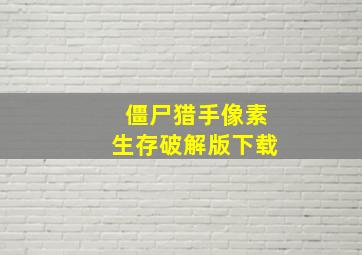 僵尸猎手像素生存破解版下载