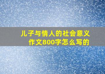 儿子与情人的社会意义作文800字怎么写的