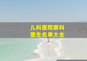 儿科医院眼科医生名单大全