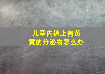 儿童内裤上有黄黄的分泌物怎么办