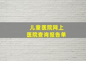 儿童医院网上医院查询报告单