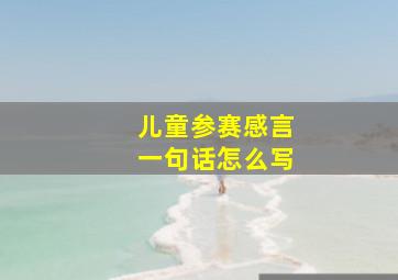 儿童参赛感言一句话怎么写