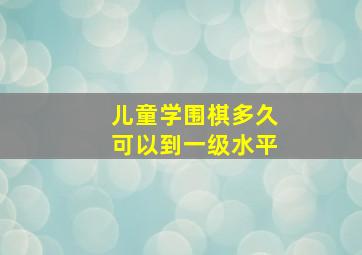 儿童学围棋多久可以到一级水平