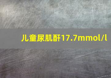 儿童尿肌酐17.7mmol/l