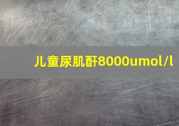 儿童尿肌酐8000umol/l