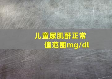 儿童尿肌酐正常值范围mg/dl