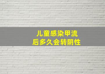 儿童感染甲流后多久会转阴性