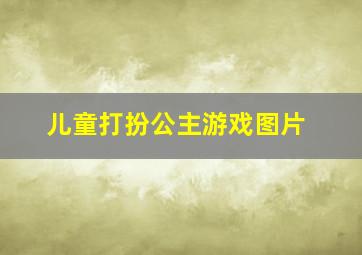 儿童打扮公主游戏图片