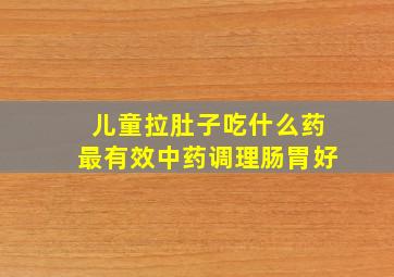 儿童拉肚子吃什么药最有效中药调理肠胃好