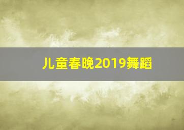 儿童春晚2019舞蹈