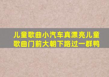 儿童歌曲小汽车真漂亮儿童歌曲门前大朝下路过一群鸭