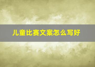 儿童比赛文案怎么写好