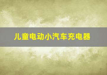 儿童电动小汽车充电器