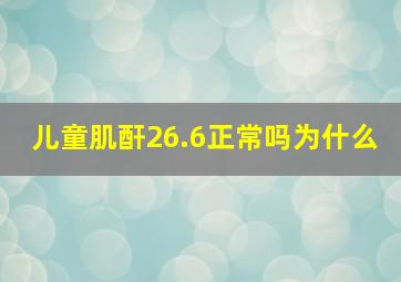 儿童肌酐26.6正常吗为什么