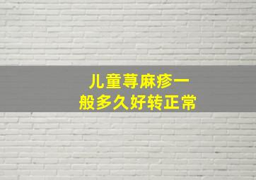 儿童荨麻疹一般多久好转正常