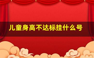 儿童身高不达标挂什么号