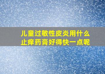 儿童过敏性皮炎用什么止痒药膏好得快一点呢