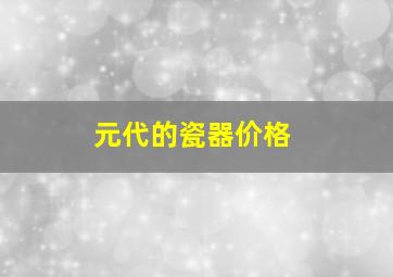 元代的瓷器价格