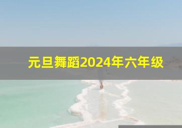 元旦舞蹈2024年六年级