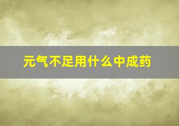 元气不足用什么中成药