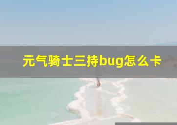 元气骑士三持bug怎么卡