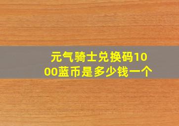 元气骑士兑换码1000蓝币是多少钱一个