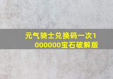 元气骑士兑换码一次1000000宝石破解版