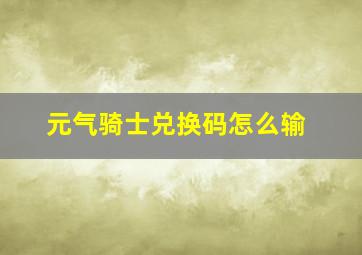 元气骑士兑换码怎么输