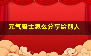 元气骑士怎么分享给别人