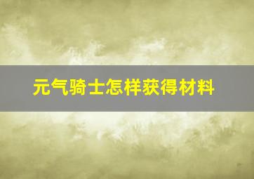 元气骑士怎样获得材料