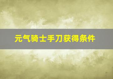 元气骑士手刀获得条件