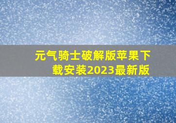 元气骑士破解版苹果下载安装2023最新版