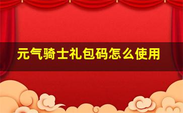 元气骑士礼包码怎么使用