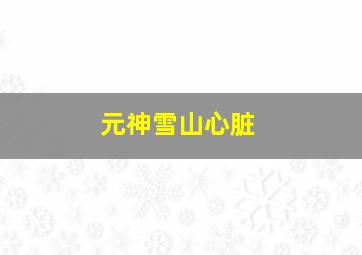 元神雪山心脏