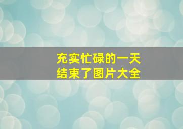 充实忙碌的一天结束了图片大全