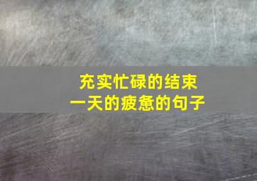 充实忙碌的结束一天的疲惫的句子