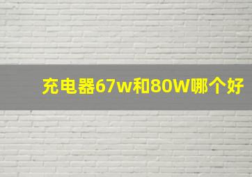 充电器67w和80W哪个好