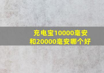 充电宝10000毫安和20000毫安哪个好