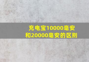 充电宝10000毫安和20000毫安的区别