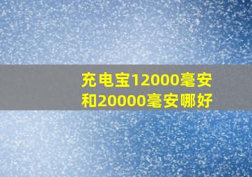 充电宝12000毫安和20000毫安哪好